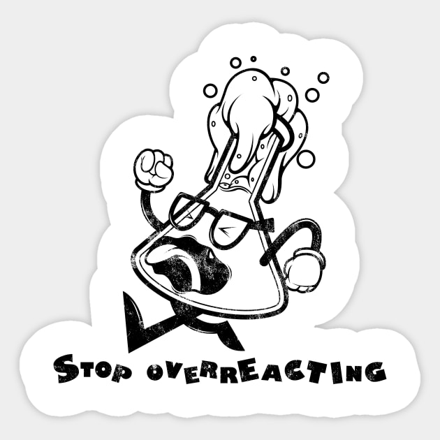 Stop Overreacting Science Nerd Distressed Style Sticker by SWIFTYSPADE